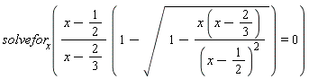 solvefor[x]((x-RealDomain:-`^`(2, -1))*RealDomain:-`^`(x-2*RealDomain:-`^`(3, -1), -1)*(1-sqrt(1-x*(x-2*RealDomain:-`^`(3, -1))*RealDomain:-`^`(RealDomain:-`^`(x-RealDomain:-`^`(2, -1), 2), -1))) = 0)