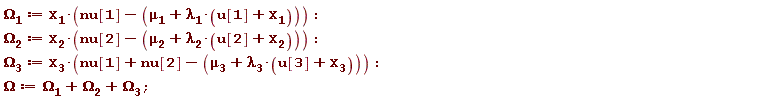 `&Omega;__1` := X__1*(nu[1]-`&mu;__1`-`&lambda;__1`*(u[1]+X__1)); `&Omega;__2` := X__2*(nu[2]-`&mu;__2`-`&lambda;__2`*(u[2]+X__2)); `&Omega;__3` := X__3*(nu[1]+nu[2]-`&mu;__3`-`&lambda;__3`*(u[3]+X__3)); Omega := `&Omega;__1`+`&Omega;__2`+`&Omega;__3`