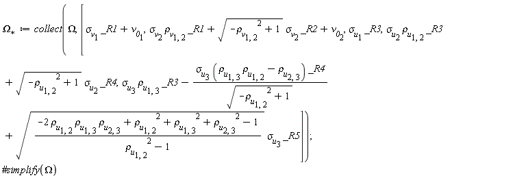 `&Omega;__*` := collect(Omega, [_R1*`&sigma;__v`[1]+`&nu;__0`[1], `&sigma;__v`[2]*`&rho;__v`[1, 2]*_R1+sqrt(-`&rho;__v`[1, 2]^2+1)*`&sigma;__v`[2]*_R2+`&nu;__0`[2], `&sigma;__u`[1]*_R3, `&sigma;__u`[2]*`&rho;__u`[1, 2]*_R3+sqrt(-`&rho;__u`[1, 2]^2+1)*`&sigma;__u`[2]*_R4, `&sigma;__u`[3]*`&rho;__u`[1, 3]*_R3-`&sigma;__u`[3]*(`&rho;__u`[1, 2]*`&rho;__u`[1, 3]-`&rho;__u`[2, 3])*_R4/sqrt(-`&rho;__u`[1, 2]^2+1)+sqrt((-2*`&rho;__u`[1, 2]*`&rho;__u`[1, 3]*`&rho;__u`[2, 3]+`&rho;__u`[1, 2]^2+`&rho;__u`[1, 3]^2+`&rho;__u`[2, 3]^2-1)/(`&rho;__u`[1, 2]^2-1))*`&sigma;__u`[3]*_R5])