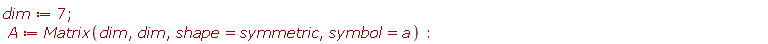 dim := 7; A := Matrix(dim, dim, shape = symmetric, symbol = a)