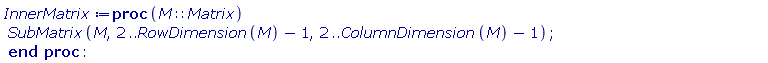 InnerMatrix := proc (M::Matrix) SubMatrix(M, 2 .. RowDimension(M)-1, 2 .. ColumnDimension(M)-1) end proc