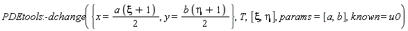 PDEtools:-dchange({x = (1/2)*a*(xi+1), y = (1/2)*b*(eta+1)}, T, [xi, eta], params = [a, b], known = u0)