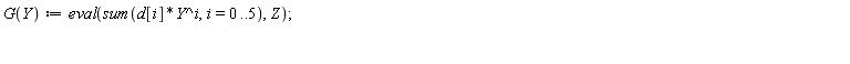 "G(Y):=eval(sum(d[i]*Y^i,i=0..5),Z);    "