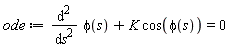 ode := diff(phi(s), s, s)+K*cos(phi(s)) = 0