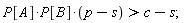 P[A]*P[B]*(p-s) > c-s;