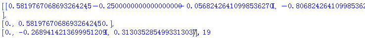 Matrix(3, 3, {(1, 1) = .5819767068693264245, (1, 2) = -.2500000000000000000-0.5682426411e-1*I, (1, 3) = -.8068242641099853627, (2, 1) = 0., (2, 2) = .5819767068693264245, (2, 3) = 0., (3, 1) = 0., (3, 2) = -.2689414214*I, (3, 3) = .3130352854993313037}), 19
