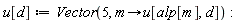u[d] := Vector(5, proc (m) options operator, arrow; u[alp[m], d] end proc)