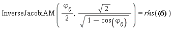 InverseJacobiAM((1/2)*`&varphi;__0`, sqrt(2)/sqrt(1-cos(`&varphi;__0`))) = rhs(InverseJacobiSN(z, k) = InverseJacobiAM(arcsin(z), k))