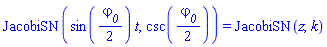 JacobiSN(sin((1/2)*varphi__0)*t, csc((1/2)*varphi__0)) = JacobiSN(z, k)