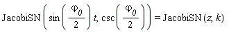 JacobiSN(sin((1/2)*`&varphi;__0`)*t, csc((1/2)*`&varphi;__0`)) = JacobiSN(z, k)