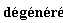 `#mn("dÃ©gÃ©nÃ©rÃ©",fontweight = "bold", mathcolor = "black")`