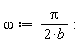 omega := Pi/(2*b)