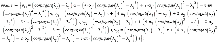 vvalue := {v__11 = (conjugate(`&lambda;__1`)-`&lambda;__1`)*x+(4*`&alpha;__1`*(conjugate(`&lambda;__1`)^3-`&lambda;__1`^3)+2*`&alpha;__2`*(conjugate(`&lambda;__1`)^2-`&lambda;__1`^2)-8*nu*(conjugate(`&lambda;__1`)^4-`&lambda;__1`^4))*t, v__12 = (conjugate(`&lambda;__1`)-`&lambda;__2`)*x+(4*`&alpha;__1`*(conjugate(`&lambda;__1`)^3-`&lambda;__2`^3)+2*`&alpha;__2`*(conjugate(`&lambda;__1`)^2-`&lambda;__2`^2)-8*nu*(conjugate(`&lambda;__1`)^4-`&lambda;__2`^4))*t, v__21 = (conjugate(`&lambda;__2`)-`&lambda;__1`)*x+(4*`&alpha;__1`*(conjugate(`&lambda;__2`)^3-`&lambda;__1`^3)+2*`&alpha;__2`*(conjugate(`&lambda;__2`)^2-`&lambda;__1`^2)-8*nu*(conjugate(`&lambda;__2`)^4-`&lambda;__1`^4))*t, v__22 = (conjugate(`&lambda;__2`)-`&lambda;__2`)*x+(4*`&alpha;__1`*(conjugate(`&lambda;__2`)^3-`&lambda;__2`^3)+2*`&alpha;__2`*(conjugate(`&lambda;__2`)^2-`&lambda;__2`^2)-8*nu*(conjugate(`&lambda;__2`)^4-`&lambda;__2`^4))*t}