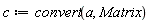c := convert(a, Matrix)