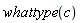 whattype(c)