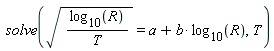 solve(sqrt(log[10](R)/T) = a+b*log[10](R), T)