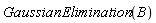 GaussianElimination(B)