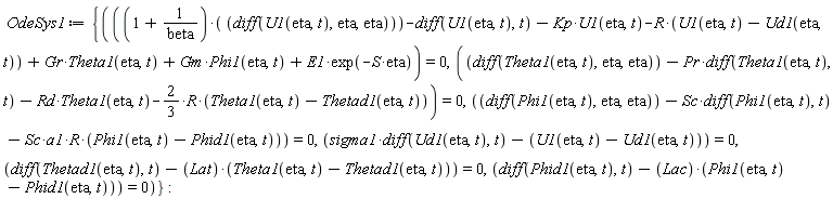 OdeSys1 := {diff(Phid1(eta, t), t)-Lac*(Phi1(eta, t)-Phid1(eta, t)) = 0, diff(Thetad1(eta, t), t)-Lat*(Theta1(eta, t)-Thetad1(eta, t)) = 0, diff(Phi1(eta, t), eta, eta)-Sc*(diff(Phi1(eta, t), t))-Sc*a1*R*(Phi1(eta, t)-Phid1(eta, t)) = 0, diff(Theta1(eta, t), eta, eta)-Pr*(diff(Theta1(eta, t), t))-Rd*Theta1(eta, t)-(2/3)*R*(Theta1(eta, t)-Thetad1(eta, t)) = 0, (1+1/beta)*(diff(U1(eta, t), eta, eta))-(diff(U1(eta, t), t))-Kp*U1(eta, t)-R*(U1(eta, t)-Ud1(eta, t))+Gr*Theta1(eta, t)+Gm*Phi1(eta, t)+E1*exp(-S*eta) = 0, sigma1*(diff(Ud1(eta, t), t))-U1(eta, t)+Ud1(eta, t) = 0}
