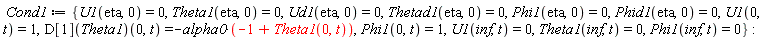 Cond1 := {Phi1(0, t) = 1, Phi1(eta, 0) = 0, Phi1(inf, t) = 0, Phid1(eta, 0) = 0, Theta1(eta, 0) = 0, Theta1(inf, t) = 0, Thetad1(eta, 0) = 0, U1(0, t) = 1, U1(eta, 0) = 0, U1(inf, t) = 0, Ud1(eta, 0) = 0, (D[1](Theta1))(0, t) = -alpha0*(-1+Theta1(0, t))}