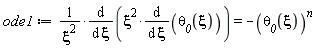 ode1 := (diff(xi^2*(diff(`&theta;__0`(xi), xi)), xi))/xi^2 = -`&theta;__0`(xi)^n