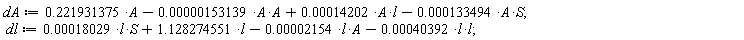 dA := .221931375*A-0.153139e-5*A*A+0.14202e-3*A*l-0.133494e-3*A*S; dl := 0.18029e-3*l*S+1.128274551*l-0.2154e-4*A*l-0.40392e-3*l*l