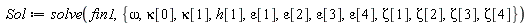 Sol := solve(fin1, {omega, Zeta[1], Zeta[2], Zeta[3], Zeta[4], epsilon[1], epsilon[2], epsilon[3], epsilon[4], h[1], kappa[0], kappa[1]})