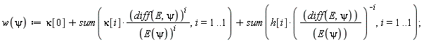 "w(psi):=kappa[0]+sum(kappa[i]*((diff(E,psi))^(i))/((E(psi))^(i)),i=1..1)+sum(h[i]*(((diff(E,psi))^())/((E(psi))^()))^(-i),i=1..1);"