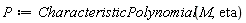 P := CharacteristicPolynomial(M, eta)