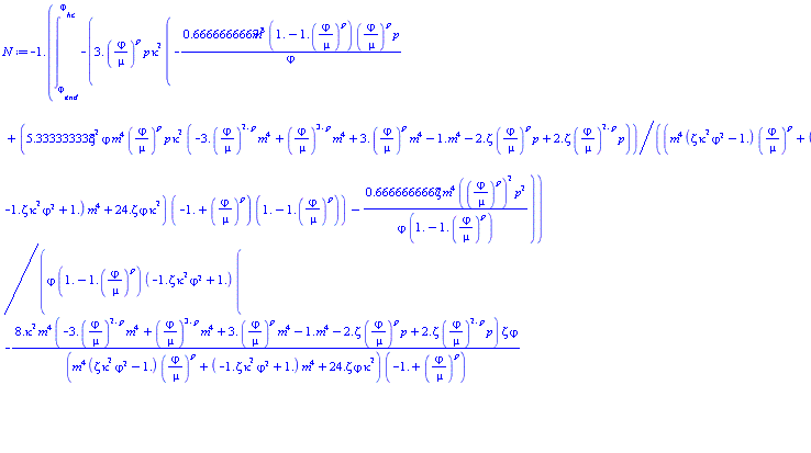 -1.*(int(-3.*(varphi/mu)^p*p*kappa^2*(-.6666666667*m^8*(1.-1.*(varphi/mu)^p)*(varphi/mu)^p*p/varphi+5.333333333*Zeta^2*varphi*m^4*(varphi/mu)^p*p*kappa^2*(-3.*(varphi/mu)^(2.*p)*m^4+(varphi/mu)^(3.*p)*m^4+3.*(varphi/mu)^p*m^4-1.*m^4-2.*Zeta*(varphi/mu)^p*p+2.*Zeta*(varphi/mu)^(2.*p)*p)/((m^4*(Zeta*kappa^2*varphi^2-1.)*(varphi/mu)^p+(-1.*Zeta*kappa^2*varphi^2+1.)*m^4+24.*Zeta*varphi*kappa^2)*(-1.+(varphi/mu)^p)*(1.-1.*(varphi/mu)^p))-.6666666667*Zeta*m^4*((varphi/mu)^p)^2*p^2/(varphi*(1.-1.*(varphi/mu)^p)))/(varphi*(1.-1.*(varphi/mu)^p)*(-1.*Zeta*kappa^2*varphi^2+1.)*(-8.*kappa^2*m^4*(-3.*(varphi/mu)^(2.*p)*m^4+(varphi/mu)^(3.*p)*m^4+3.*(varphi/mu)^p*m^4-1.*m^4-2.*Zeta*(varphi/mu)^p*p+2.*Zeta*(varphi/mu)^(2.*p)*p)*Zeta*varphi/((m^4*(Zeta*kappa^2*varphi^2-1.)*(varphi/mu)^p+(-1.*Zeta*kappa^2*varphi^2+1.)*m^4+24.*Zeta*varphi*kappa^2)*(-1.+(varphi/mu)^p))+2.*m^4*(varphi/mu)^p*p/varphi)), varphi = varphi__end .. varphi__hc))