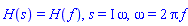 H(s) = H(f), s = I*omega, omega = 2*Pi*f