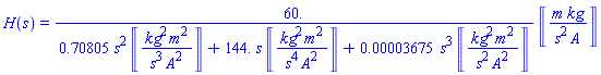 H(s) = 60.*Units:-Unit(m*kg/(s^2*A))/(.70805*s^2*Units:-Unit(kg^2*m^2/(s^3*A^2))+144.*s*Units:-Unit(kg^2*m^2/(s^4*A^2))+0.3675e-4*s^3*Units:-Unit(kg^2*m^2/(s^2*A^2)))