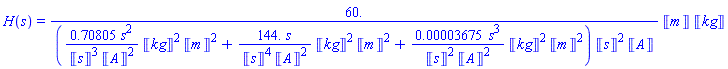 H(s) = 60.*Units:-Unit(m)*Units:-Unit(kg)/((.70805*s^2*Units:-Unit(kg)^2*Units:-Unit(m)^2/(Units:-Unit(s)^3*Units:-Unit(A)^2)+144.*s*Units:-Unit(kg)^2*Units:-Unit(m)^2/(Units:-Unit(s)^4*Units:-Unit(A)^2)+0.3675e-4*s^3*Units:-Unit(kg)^2*Units:-Unit(m)^2/(Units:-Unit(s)^2*Units:-Unit(A)^2))*Units:-Unit(s)^2*Units:-Unit(A))