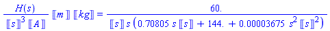 Units:-Unit(m)*Units:-Unit(kg)*H(s)/(Units:-Unit(s)^3*Units:-Unit(A)) = 60./(Units:-Unit(s)*s*(.70805*s*Units:-Unit(s)+144.+0.3675e-4*s^2*Units:-Unit(s)^2))