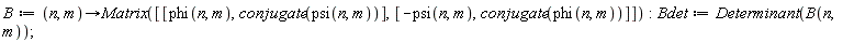 B := proc (n, m) options operator, arrow; Matrix([[phi(n, m), conjugate(psi(n, m))], [-psi(n, m), conjugate(phi(n, m))]]) end proc; Bdet := Determinant(B(n, m))