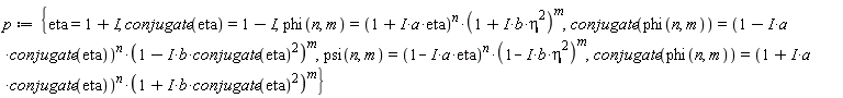 p := {eta = 1+I, phi(n, m) = (1+I*a*eta)^n*(1+I*b*eta^2)^m, psi(n, m) = (1-I*a*eta)^n*(1-I*b*eta^2)^m, conjugate(eta) = 1-I, conjugate(phi(n, m)) = (1-I*a*conjugate(eta))^n*(1-I*b*conjugate(eta)^2)^m, conjugate(phi(n, m)) = (1+I*a*conjugate(eta))^n*(1+I*b*conjugate(eta)^2)^m}