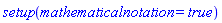 setup(mathematicalnotation = true)