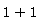 1+1