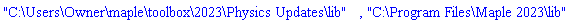 "C:\Users\Owner\maple\toolbox\2023\Physics Updates\lib", "C:\Program Files\Maple 2023\lib"