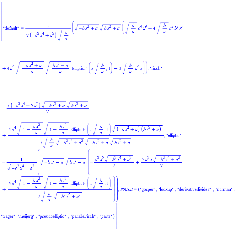 ["default" = (1/7)*(-b*x^2+a)^(1/2)*(b*x^2+a)^(1/2)*((b/a)^(1/2)*b^4*x^9-4*(b/a)^(1/2)*a^2*b^2*x^5+4*a^4*((-b*x^2+a)/a)^(1/2)*((b*x^2+a)/a)^(1/2)*EllipticF(x*(b/a)^(1/2), I)+3*(b/a)^(1/2)*a^4*x)/((-b^2*x^4+a^2)*(b/a)^(1/2)), "risch" = (1/7)*x*(-b^2*x^4+3*a^2)*(-b*x^2+a)^(1/2)*(b*x^2+a)^(1/2)+(4/7)*a^4*(1-b*x^2/a)^(1/2)*(1+b*x^2/a)^(1/2)*EllipticF(x*(b/a)^(1/2), I)*((-b*x^2+a)*(b*x^2+a))^(1/2)/((b/a)^(1/2)*(-b^2*x^4+a^2)^(1/2)*(-b*x^2+a)^(1/2)*(b*x^2+a)^(1/2)), "elliptic" = (-b*x^2+a)^(1/2)*(b*x^2+a)^(1/2)*(-(1/7)*b^2*x^5*(-b^2*x^4+a^2)^(1/2)+(3/7)*a^2*x*(-b^2*x^4+a^2)^(1/2)+(4/7)*a^4*(1-b*x^2/a)^(1/2)*(1+b*x^2/a)^(1/2)*EllipticF(x*(b/a)^(1/2), I)/((b/a)^(1/2)*(-b^2*x^4+a^2)^(1/2)))/(-b^2*x^4+a^2)^(1/2), FAILS = ("gosper", "lookup", "derivativedivides", "norman", "trager", "meijerg", "pseudoelliptic", "parallelrisch", "parts")]