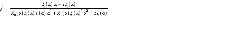 f := (BesselI(0, alpha)*alpha-2*BesselI(1, alpha))/(BesselK(0, alpha)*BesselI(1, alpha)*BesselI(0, alpha)*alpha^2+BesselK(1, alpha)*BesselI(0, alpha)^2*alpha^2-2*BesselI(1, alpha))