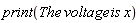 print(The*voltage*is*x)