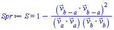 S = 1-`%.`(`#mover(mi("v"),mo("&rharu;"))`[b-a], `#mover(mi("v"),mo("&rharu;"))`[b-a])^2/(`%.`(`#mover(mi("v"),mo("&rharu;"))`[a], `#mover(mi("v"),mo("&rharu;"))`[a])*`%.`(`#mover(mi("v"),mo("&rharu;"))`[b], `#mover(mi("v"),mo("&rharu;"))`[b]))