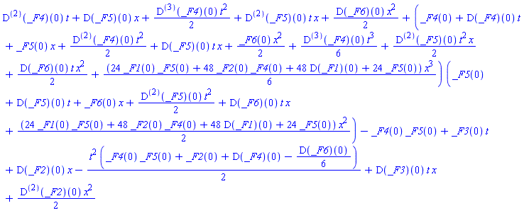 ((D@@2)(_F4))(0)*t+(D(_F5))(0)*x+(1/2)*((D@@3)(_F4))(0)*t^2+((D@@2)(_F5))(0)*t*x+(1/2)*(D(_F6))(0)*x^2+(_F4(0)+(D(_F4))(0)*t+_F5(0)*x+(1/2)*((D@@2)(_F4))(0)*t^2+(D(_F5))(0)*t*x+(1/2)*_F6(0)*x^2+(1/6)*((D@@3)(_F4))(0)*t^3+(1/2)*((D@@2)(_F5))(0)*t^2*x+(1/2)*(D(_F6))(0)*t*x^2+(1/6)*(24*_F1(0)*_F5(0)+48*_F2(0)*_F4(0)+48*(D(_F1))(0)+24*_F5(0))*x^3)*(_F5(0)+(D(_F5))(0)*t+_F6(0)*x+(1/2)*((D@@2)(_F5))(0)*t^2+(D(_F6))(0)*t*x+(1/2)*(24*_F1(0)*_F5(0)+48*_F2(0)*_F4(0)+48*(D(_F1))(0)+24*_F5(0))*x^2)-_F4(0)*_F5(0)+_F3(0)*t+(D(_F2))(0)*x-(1/2)*t^2*(_F4(0)*_F5(0)+_F2(0)+(D(_F4))(0)-(1/6)*(D(_F6))(0))+(D(_F3))(0)*t*x+(1/2)*((D@@2)(_F2))(0)*x^2