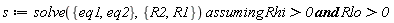 s := `assuming`([solve({eq1, eq2}, {R1, R2})], [`and`(Rhi > 0, Rlo > 0)])