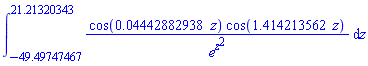 int(cos(0.4442882938e-1*z)*cos(1.414213562*z)/e^(z^2), z = -49.49747467 .. 21.21320343)