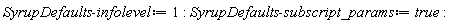 SyrupDefaults:-infolevel := 1; SyrupDefaults:-subscript_params := true