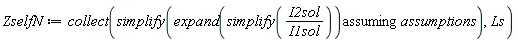 ZselfN := collect(simplify(`assuming`([expand(simplify(I2sol/I1sol))], [assumptions])), Ls)