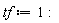tf := 1