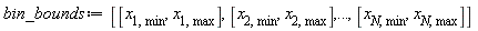 bin_bounds := [[`x__1,min`, `x__1,max`], [`x__2,min`, `x__2,max`], () .. (), [`x__N,min`, `x__N,max`]]