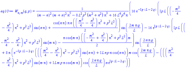 W[n, m](q, p) = (16*exp(-I*p*(L-2*q))*(I*p*L*((-(1/4)*m^2-(1/4)*n^2)*Pi^2+p^2*L^2)*sin(n*Pi)+(1/2)*cos(n*Pi)*Pi*n*(((1/4)*m^2-(1/4)*n^2)*Pi^2+p^2*L^2))*sin(2*m*Pi*q/L)-16*exp(I*p*(L-2*q))*(I*p*L*((-(1/4)*m^2-(1/4)*n^2)*Pi^2+p^2*L^2)*sin(m*Pi)-(1/2)*Pi*cos(m*Pi)*((-(1/4)*m^2+(1/4)*n^2)*Pi^2+p^2*L^2)*m)*sin(2*n*Pi*q/L)+8*Pi*(exp(-I*p*(L-2*q))*((((1/4)*m^2-(1/4)*n^2)*Pi^2-p^2*L^2)*sin(n*Pi)+I*L*n*p*Pi*cos(n*Pi))*m*cos(2*m*Pi*q/L)-((((1/4)*m^2-(1/4)*n^2)*Pi^2+p^2*L^2)*sin(m*Pi)+I*L*m*p*Pi*cos(m*Pi))*cos(2*n*Pi*q/L)*n*exp(I*p*(L-2*q))))/((m-n)^2*(m+n)^2*Pi^5-8*L^2*p^2*(m^2+n^2)*Pi^3+16*L^4*p^4*Pi)